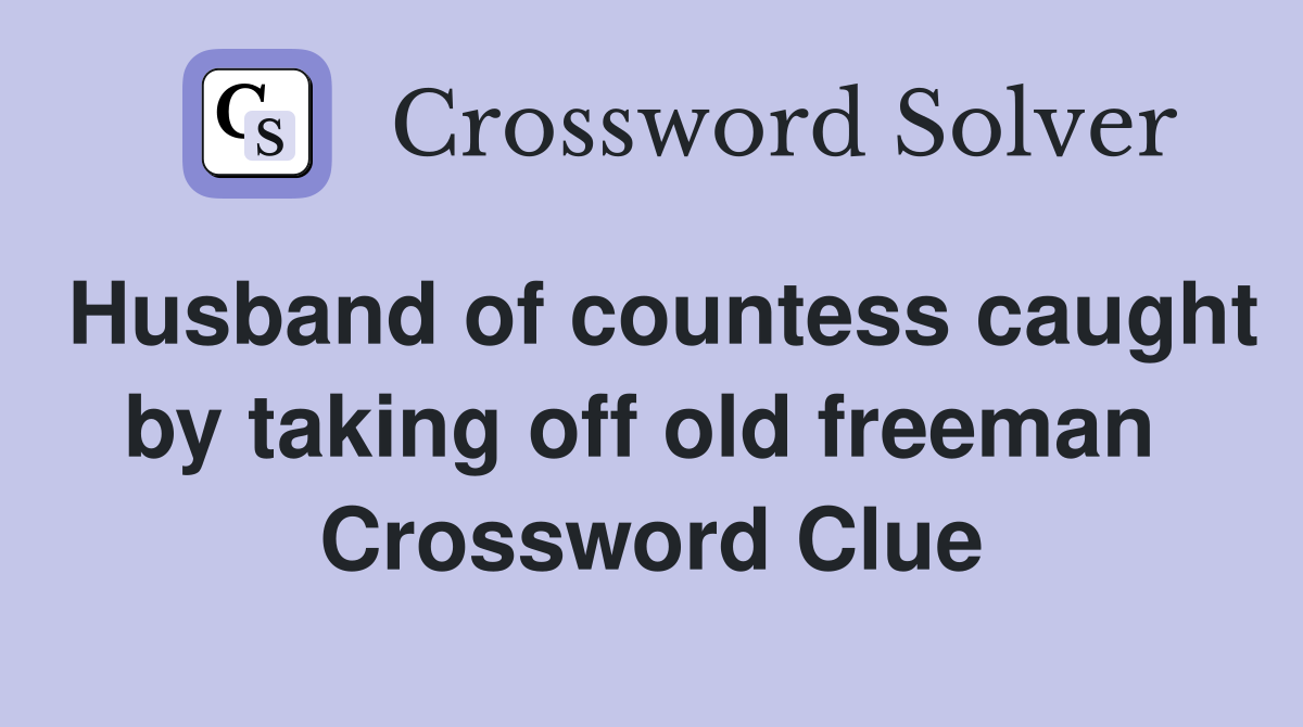 Husband of countess caught by taking off old freeman  Crossword Clue