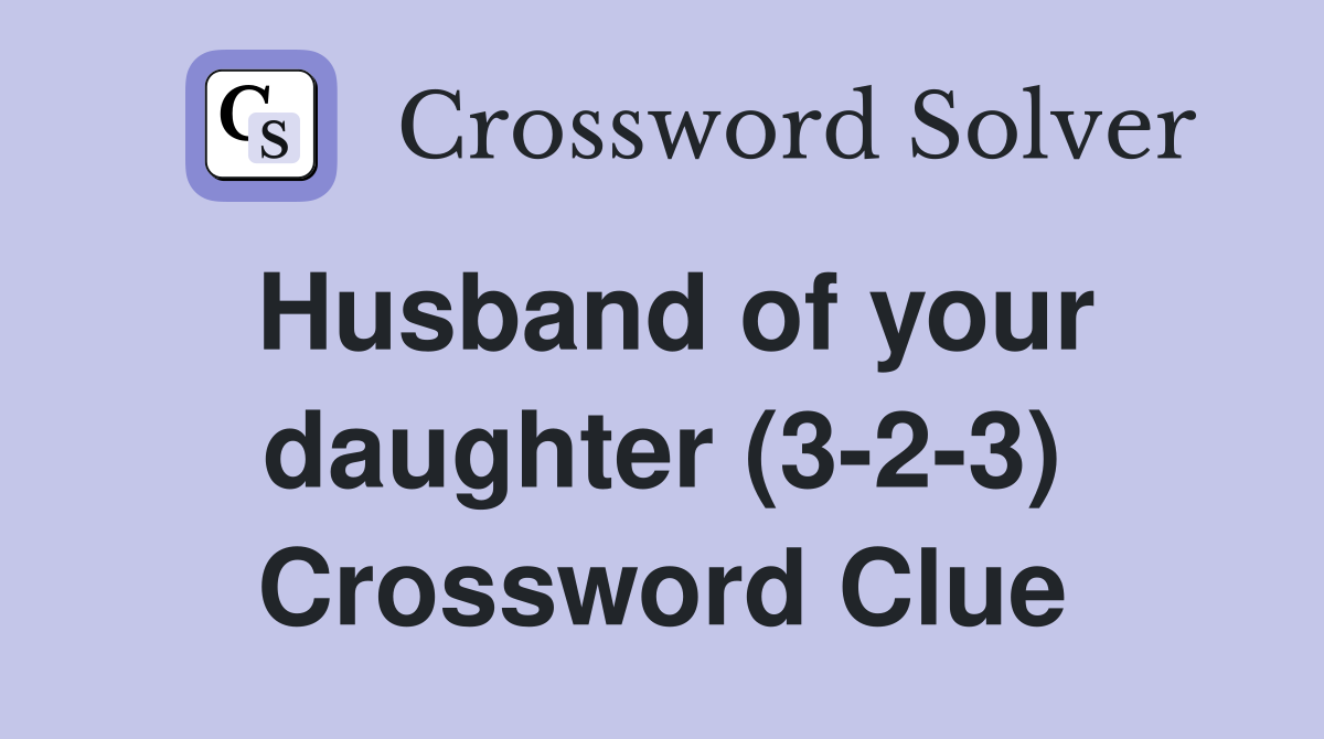 Husband of your daughter (3-2-3) Crossword Clue