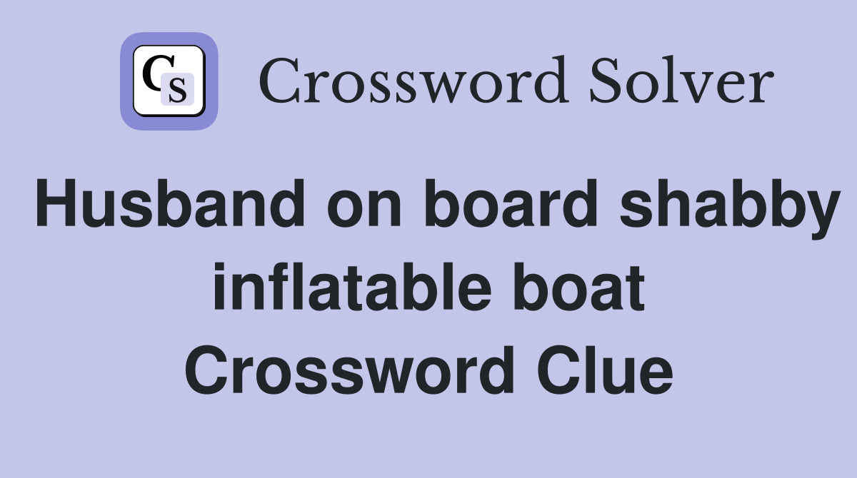 Husband on board shabby inflatable boat Crossword Clue