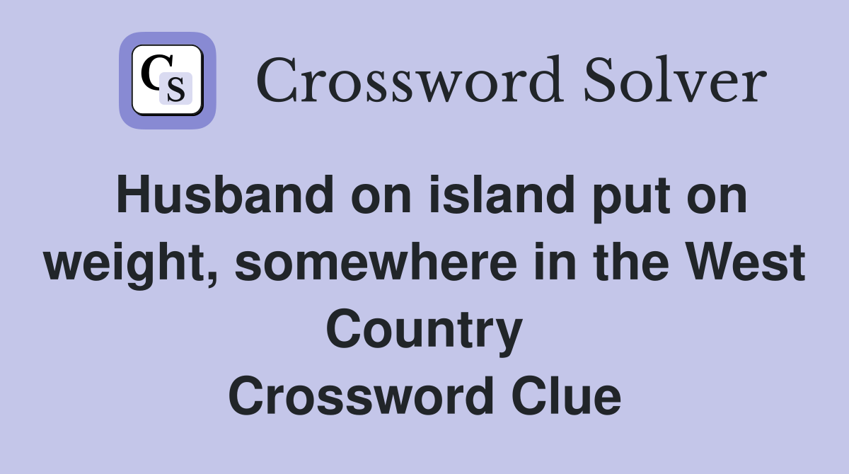 Husband on island put on weight, somewhere in the West Country Crossword Clue