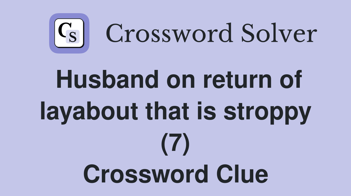 Husband on return of layabout that is stroppy (7) Crossword Clue