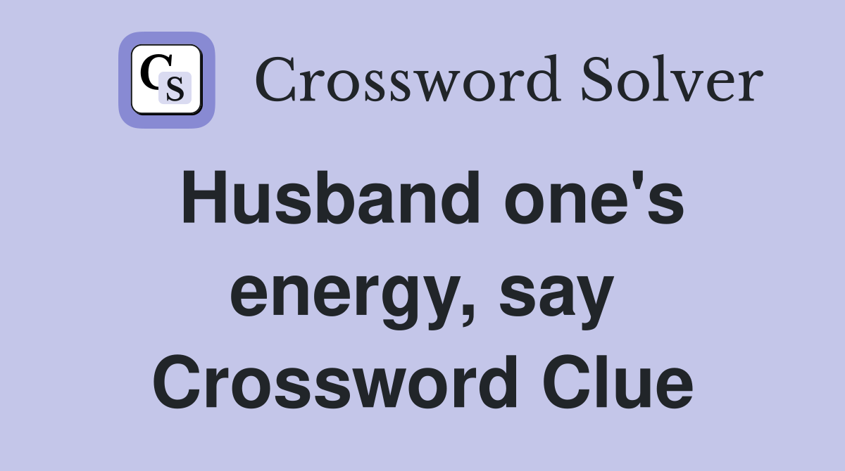 Husband one's energy, say Crossword Clue