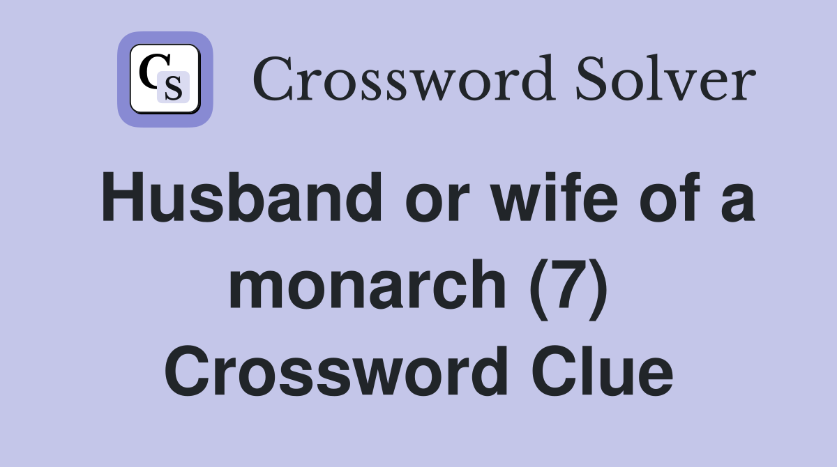 Husband or wife of a monarch (7) Crossword Clue