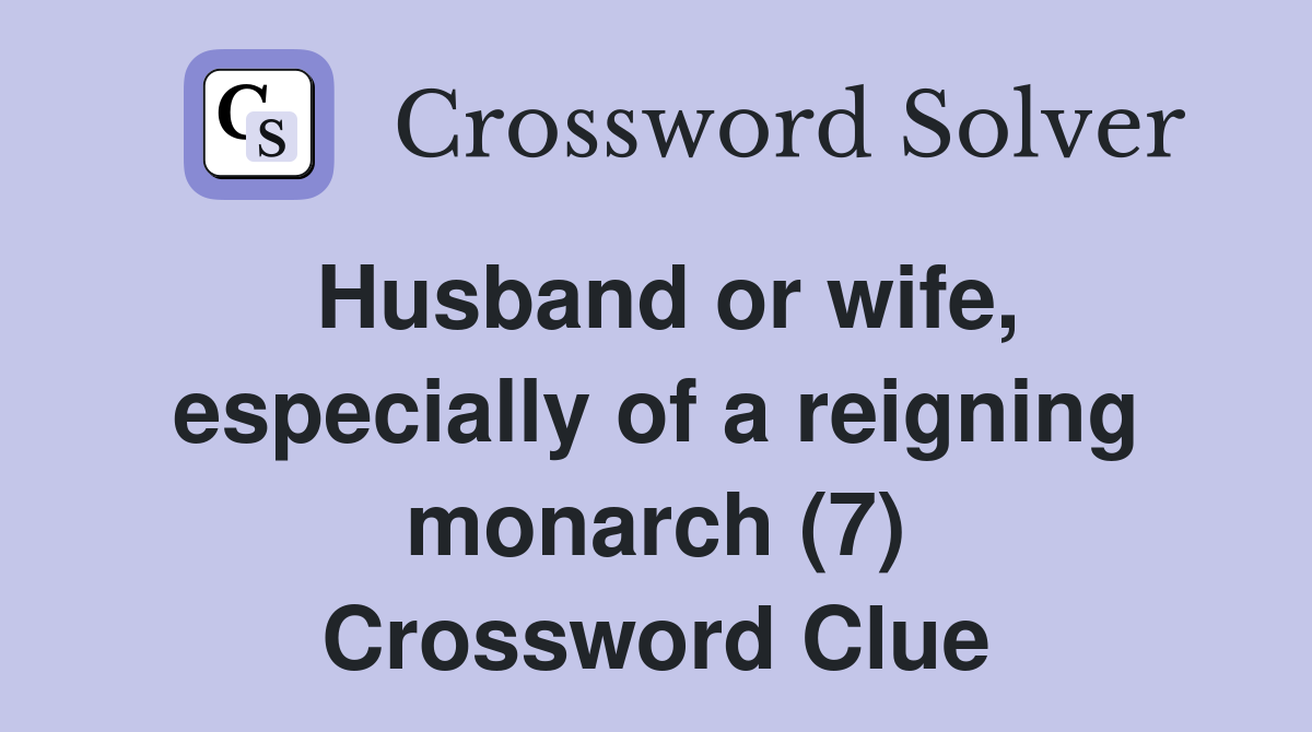 Husband or wife, especially of a reigning monarch (7) Crossword Clue