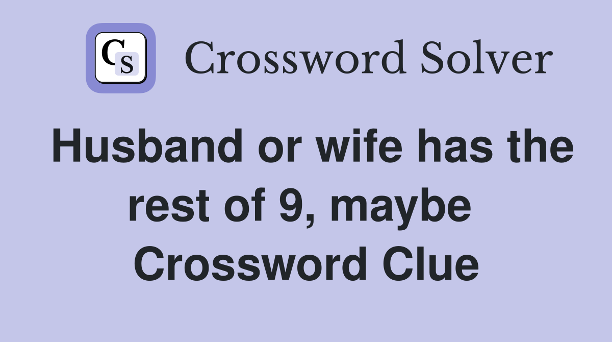 Husband or wife has the rest of 9, maybe  Crossword Clue