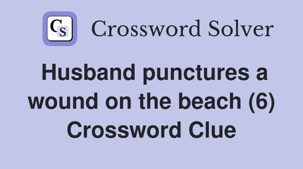 Husband punctures a wound on the beach (6) Crossword Clue