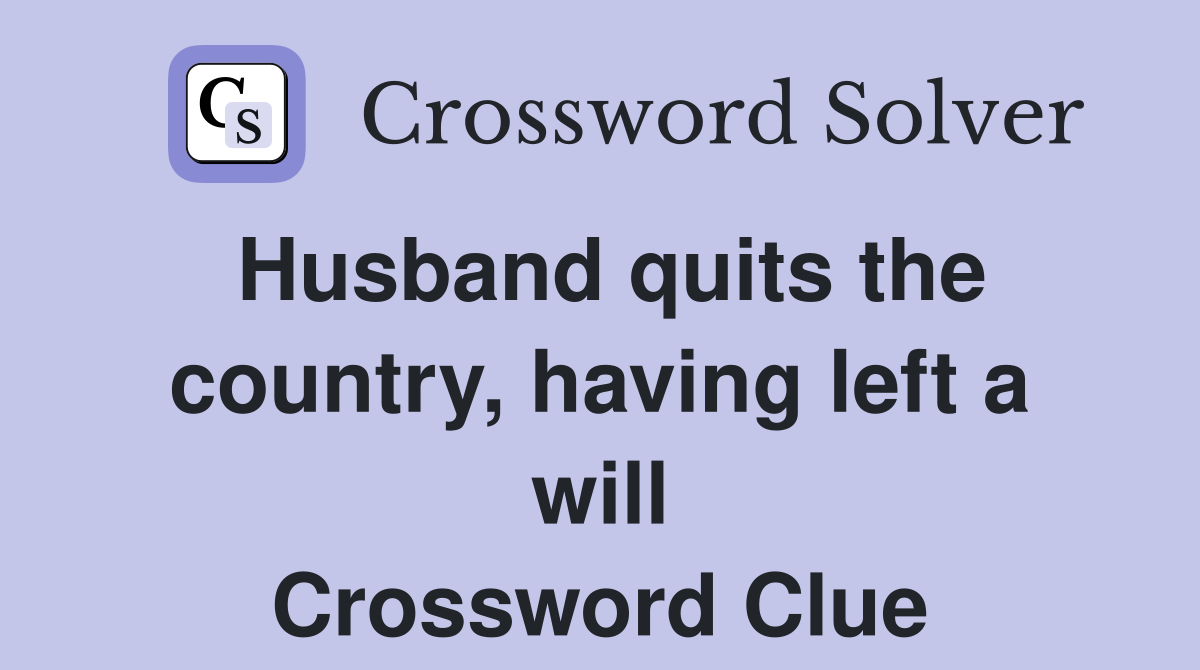 Husband quits the country, having left a will Crossword Clue