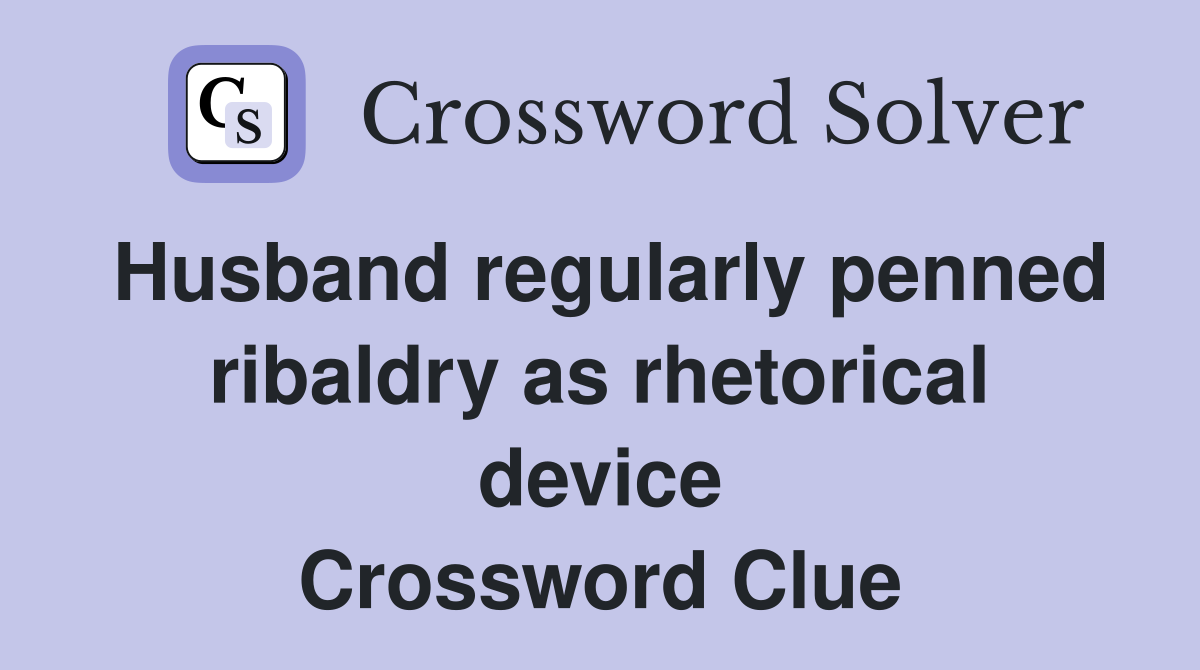 Husband regularly penned ribaldry as rhetorical device Crossword Clue