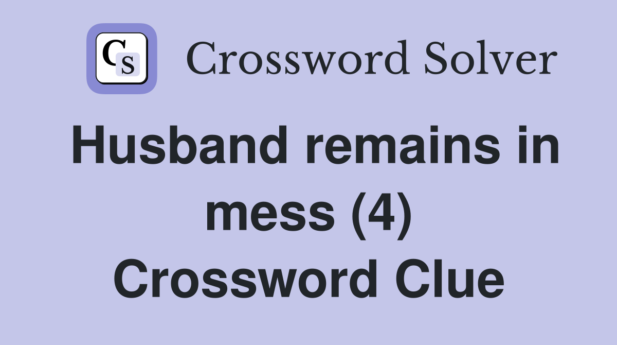 Husband remains in mess (4) Crossword Clue