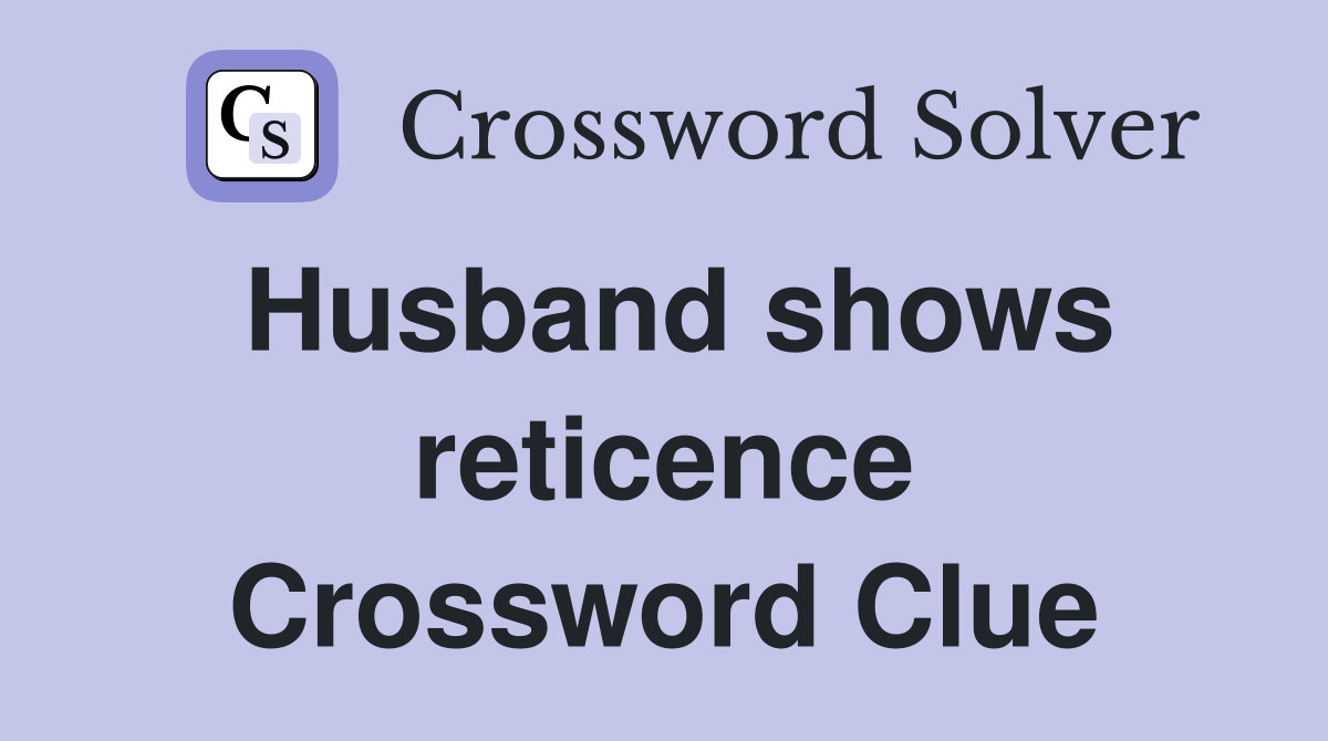 Husband shows reticence Crossword Clue