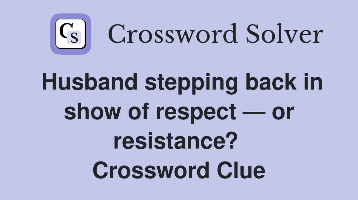 Husband stepping back in show of respect — or resistance?  Crossword Clue