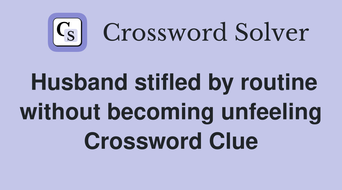 Husband stifled by routine without becoming unfeeling Crossword Clue