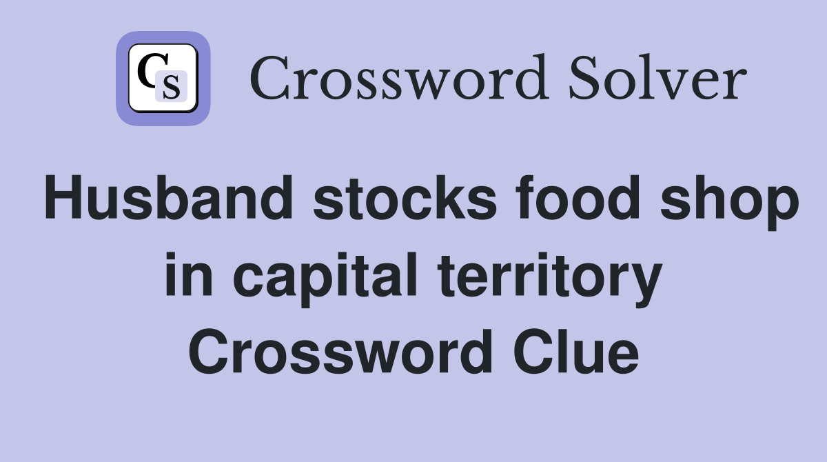 Husband stocks food shop in capital territory Crossword Clue