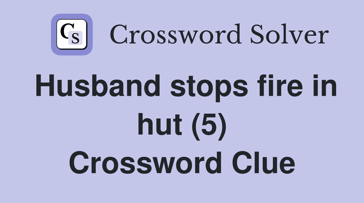 Husband stops fire in hut (5) Crossword Clue