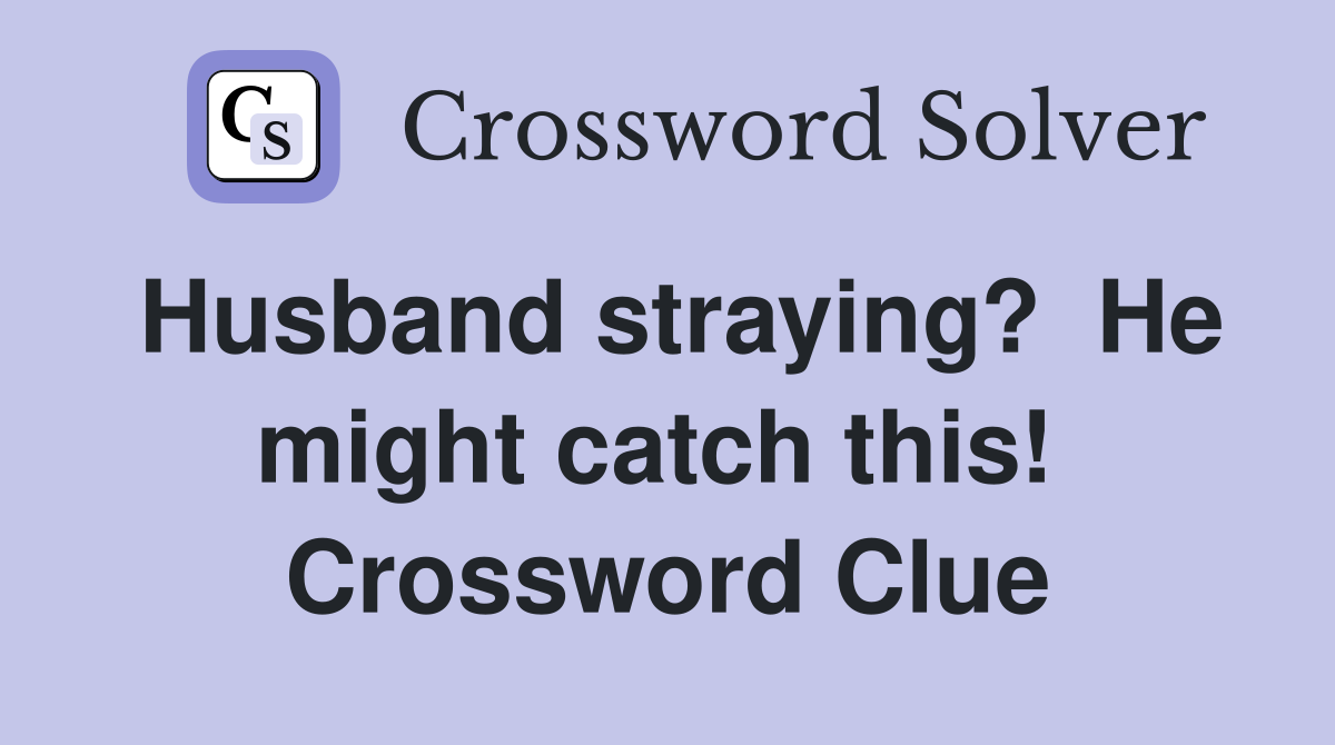 Husband straying?  He might catch this!  Crossword Clue