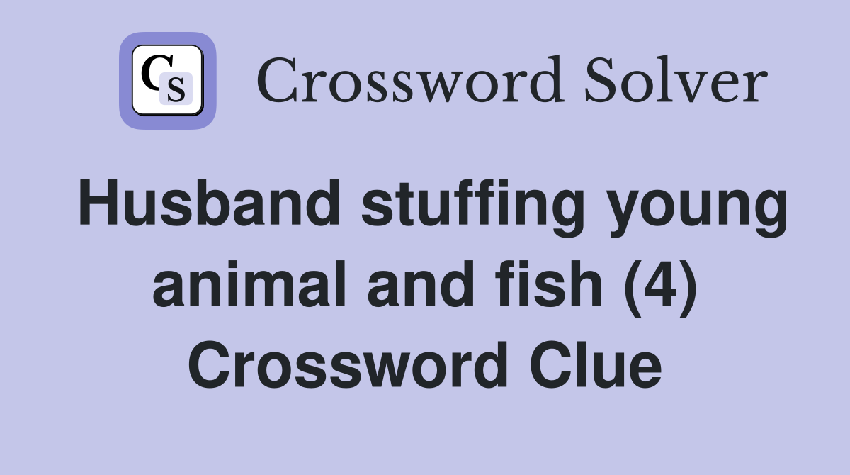 Husband stuffing young animal and fish (4) Crossword Clue