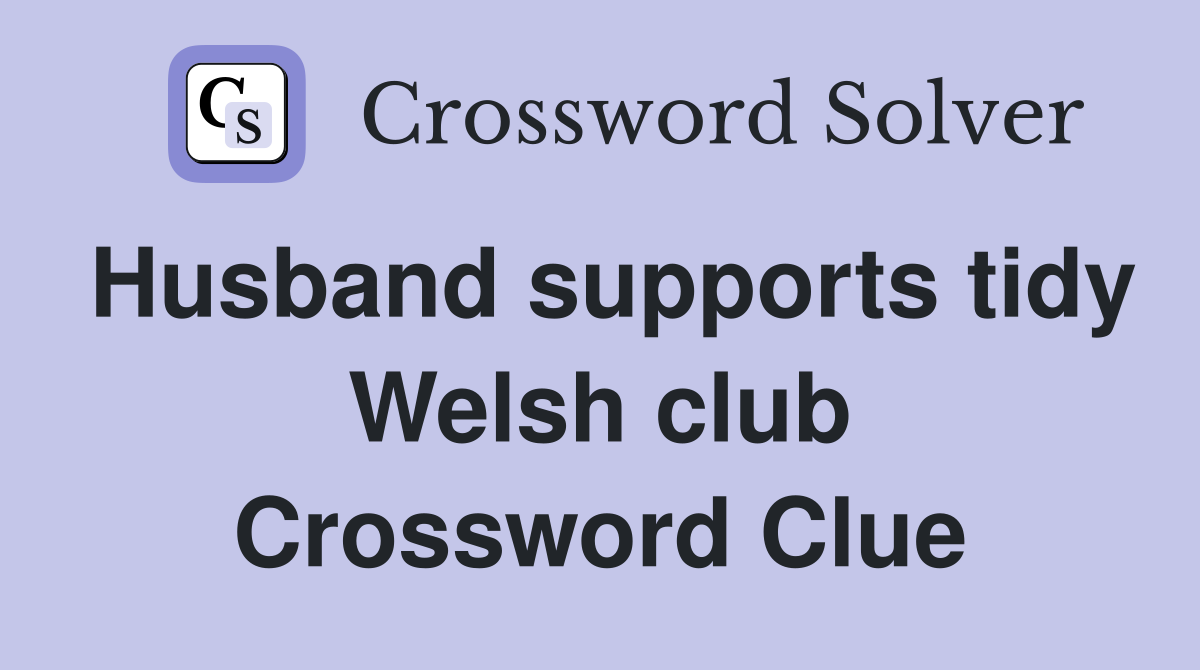 Husband supports tidy Welsh club Crossword Clue