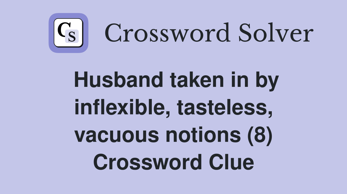 Husband taken in by inflexible, tasteless, vacuous notions (8) Crossword Clue