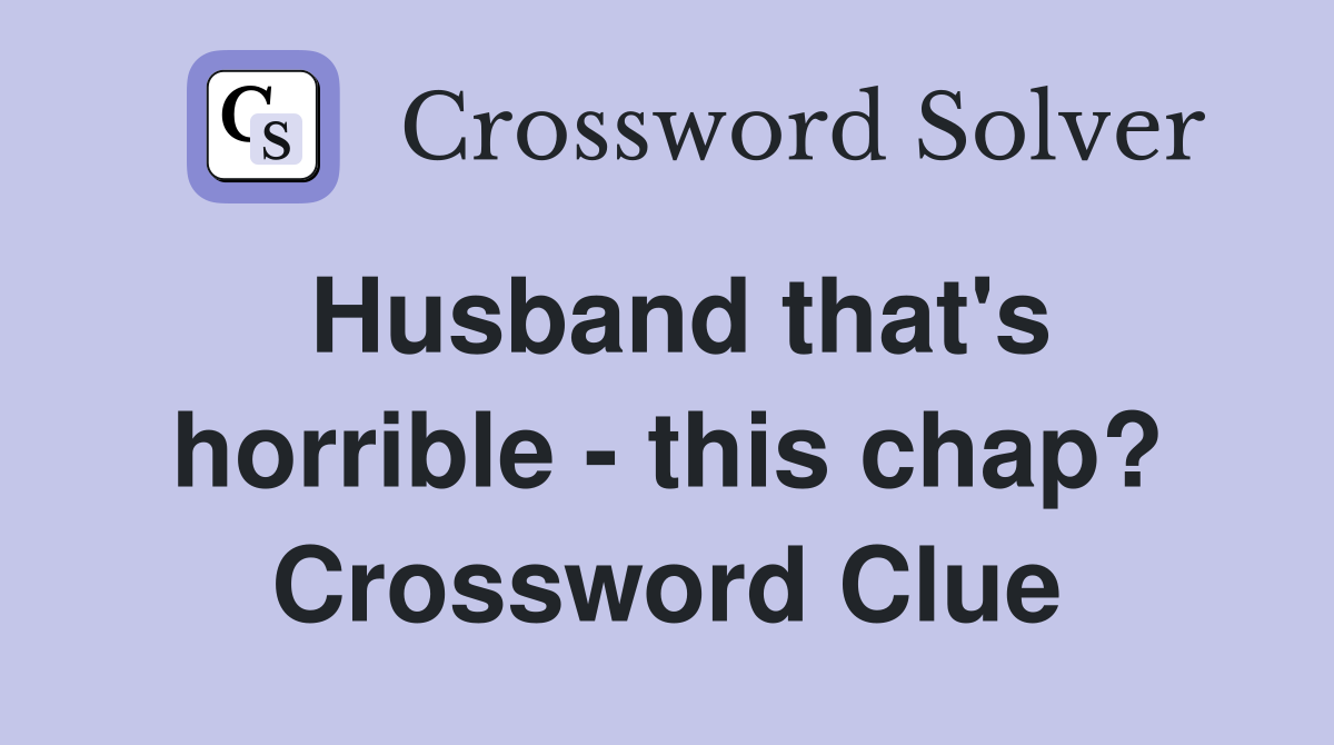 Husband that's horrible - this chap? Crossword Clue