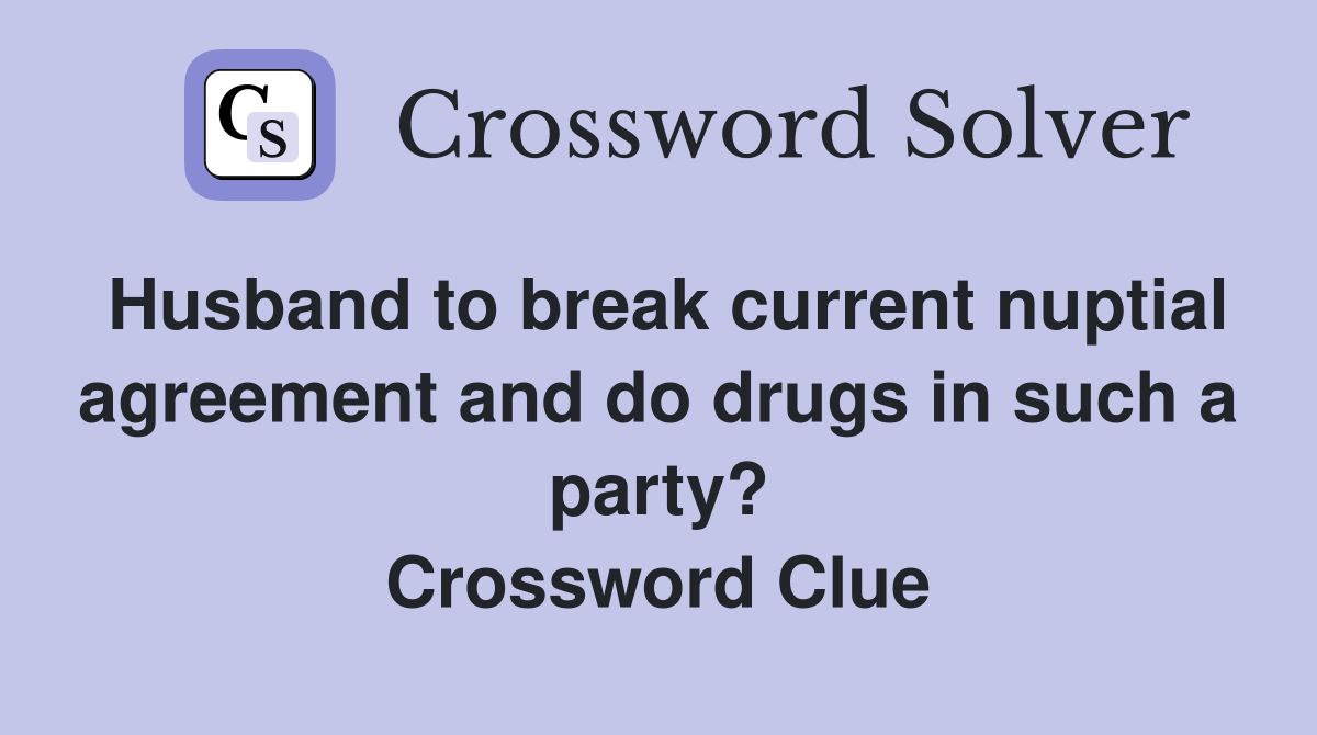 Husband to break current nuptial agreement and do drugs in such a party? Crossword Clue