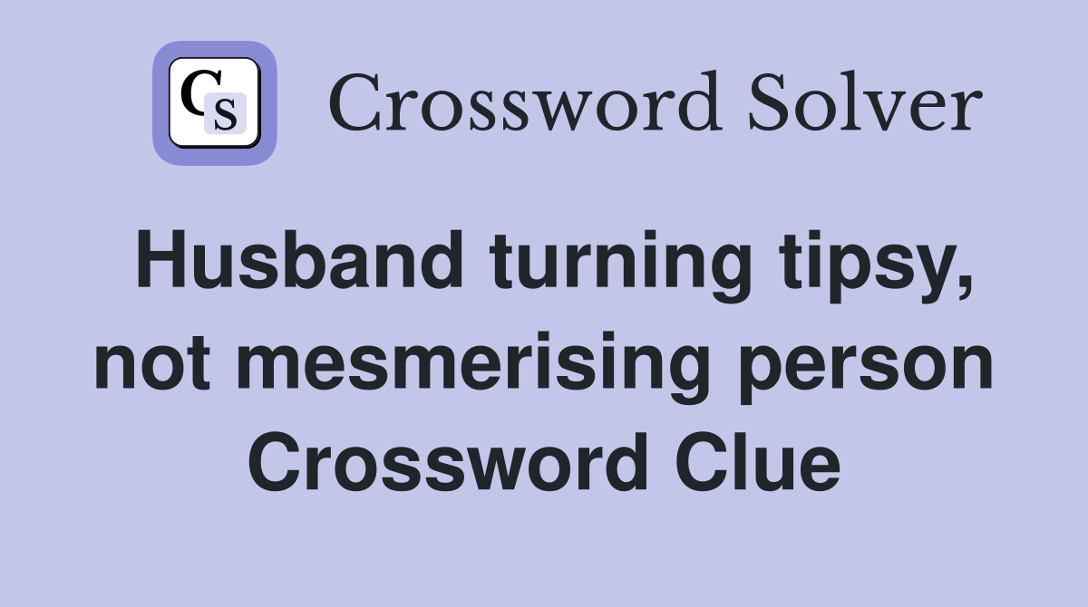 Husband turning tipsy, not mesmerising person Crossword Clue