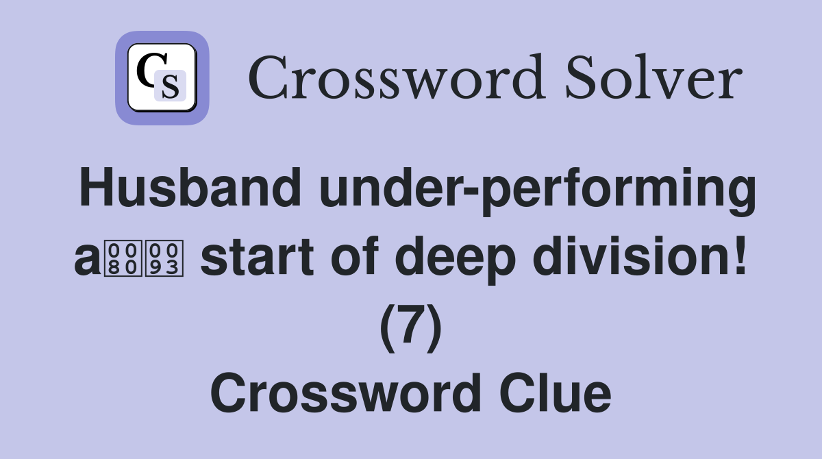 Husband under-performing a start of deep division! (7) Crossword Clue