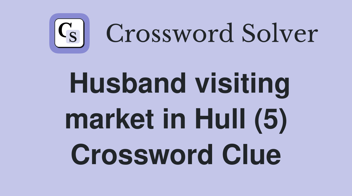 Husband visiting market in Hull (5) Crossword Clue