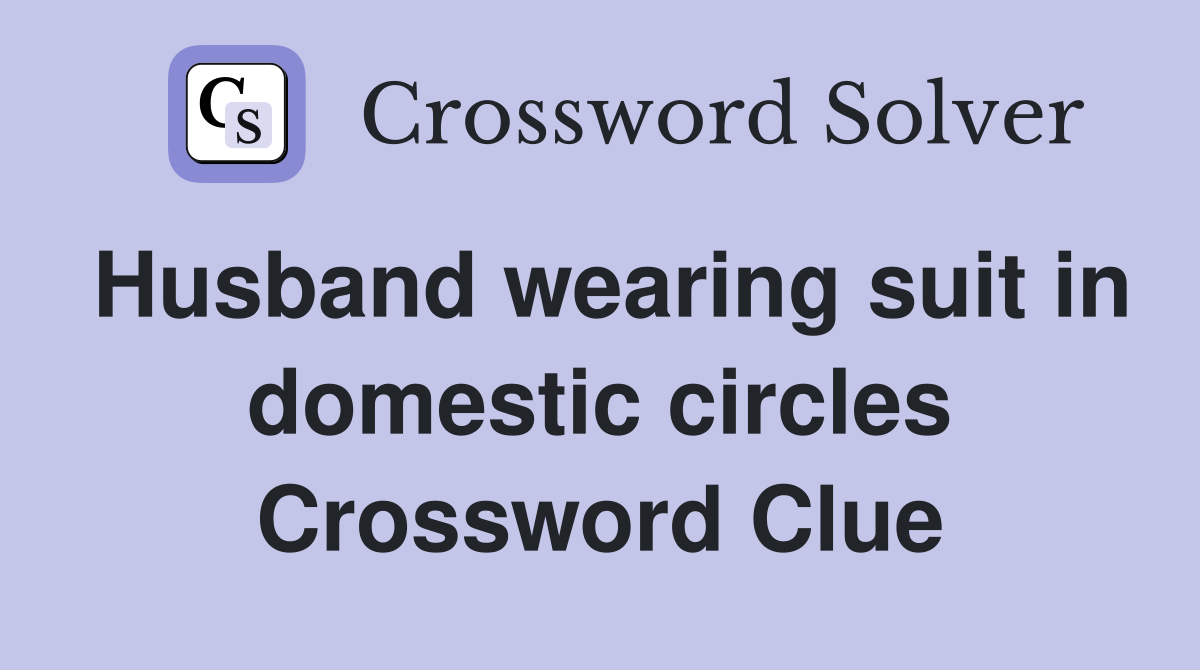 Husband wearing suit in domestic circles Crossword Clue