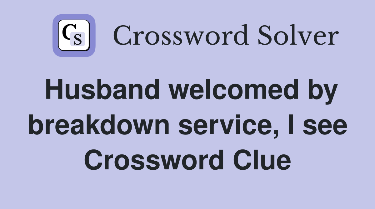 Husband welcomed by breakdown service, I see Crossword Clue
