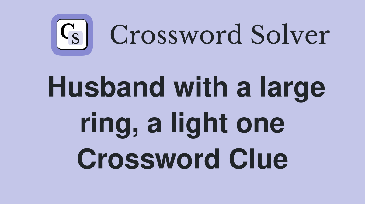 Husband with a large ring, a light one Crossword Clue