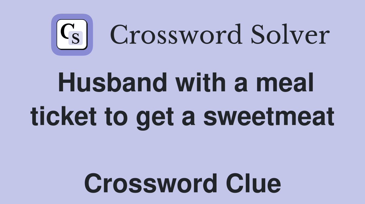 Husband with a meal ticket to get a sweetmeat  Crossword Clue