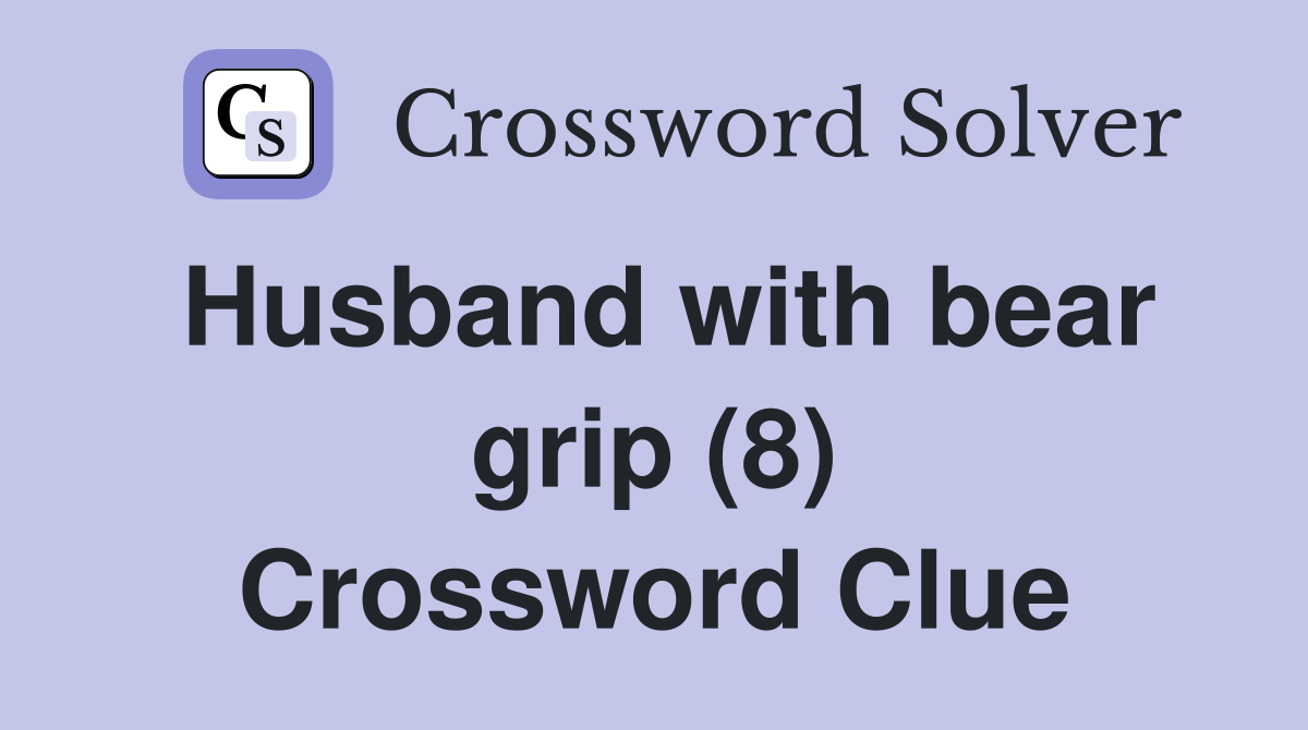 Husband with bear grip (8) Crossword Clue