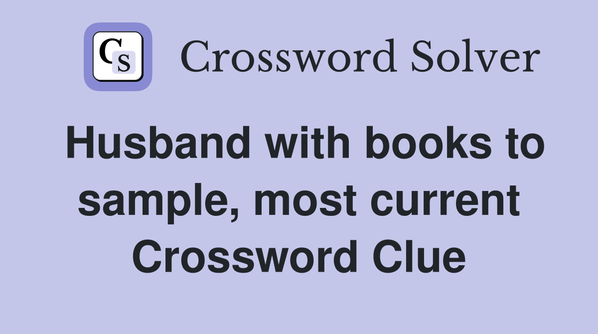 Husband with books to sample, most current Crossword Clue