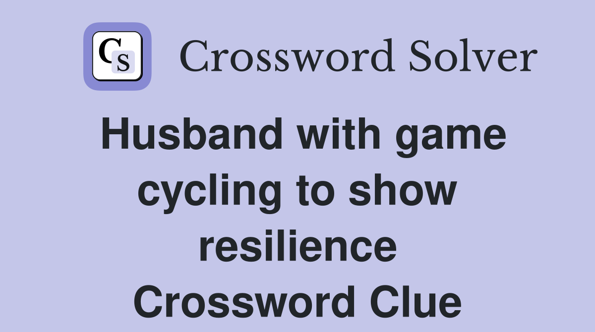 Husband with game cycling to show resilience Crossword Clue