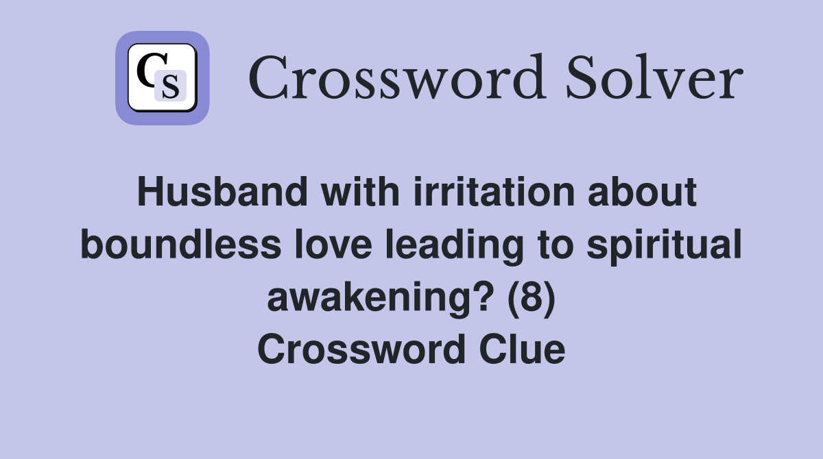 Husband with irritation about boundless love leading to spiritual awakening? (8) Crossword Clue