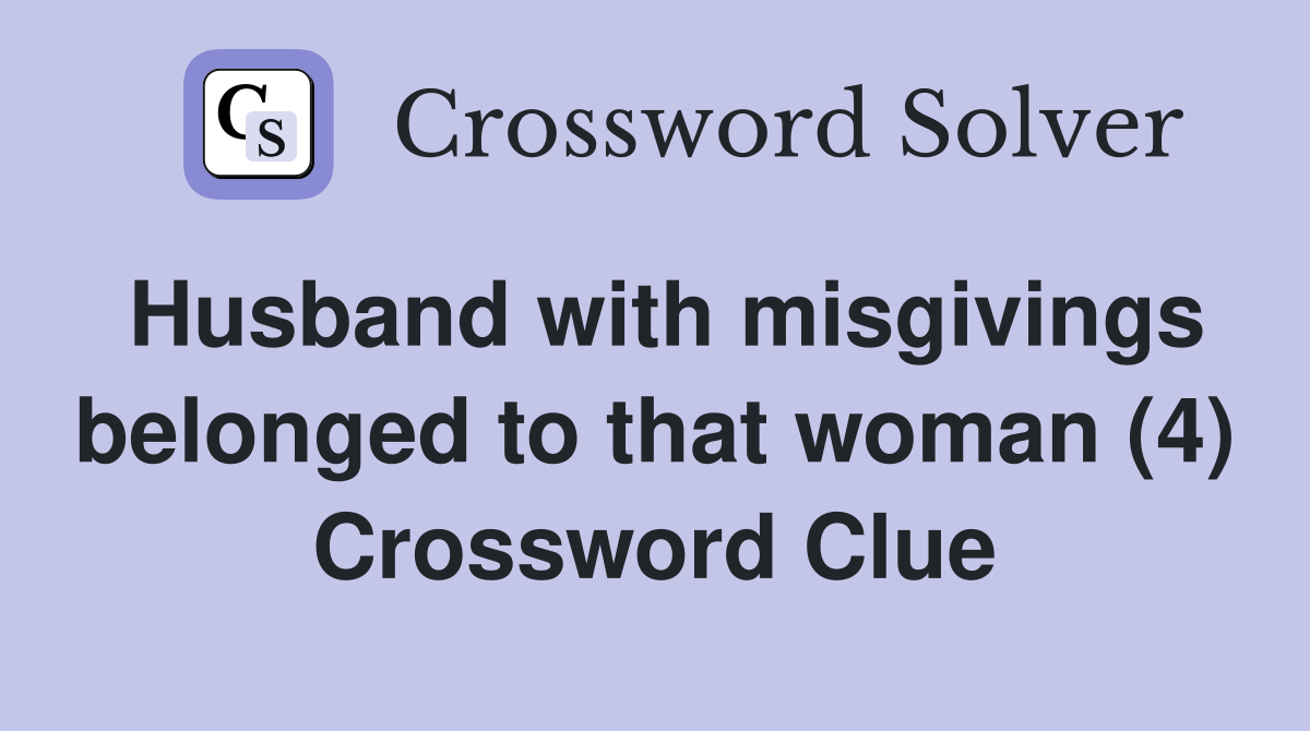 Husband with misgivings belonged to that woman (4) Crossword Clue