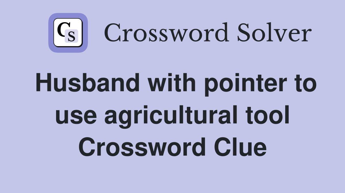Husband with pointer to use agricultural tool Crossword Clue