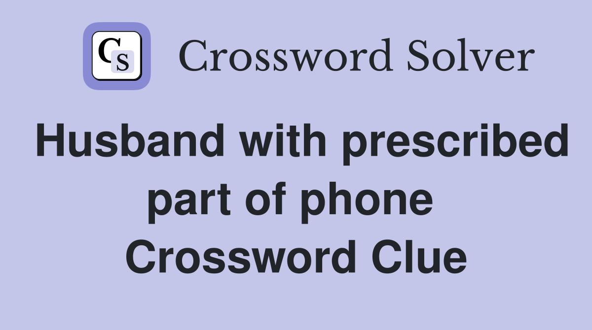 Husband with prescribed part of phone  Crossword Clue