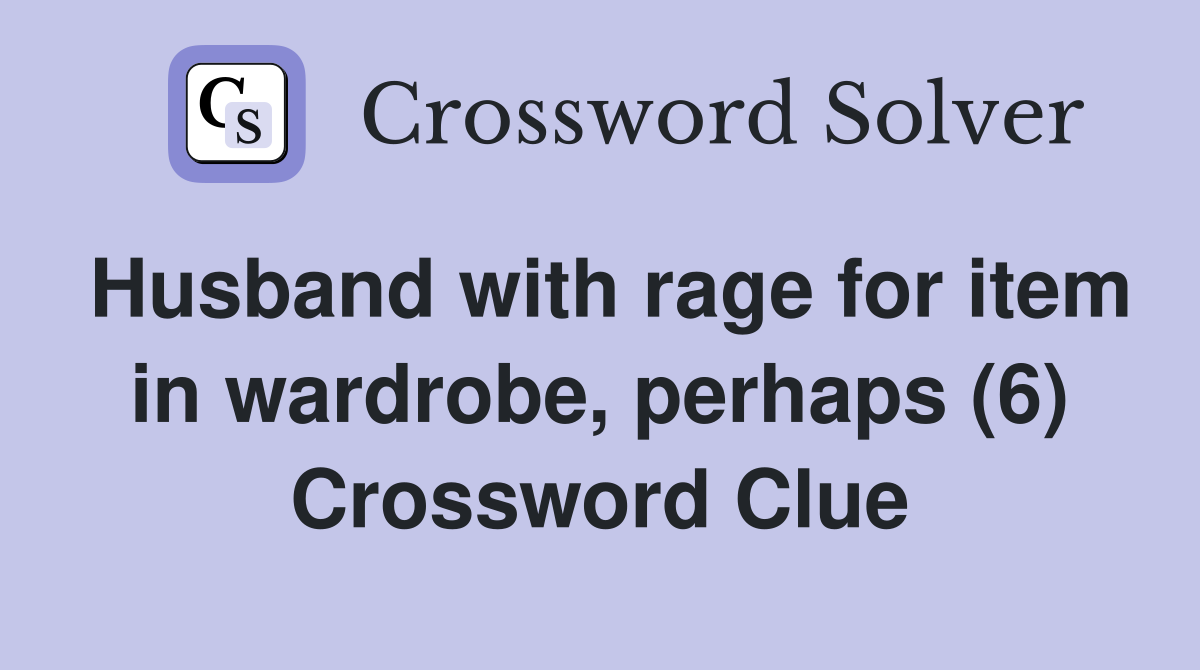 Husband with rage for item in wardrobe, perhaps (6) Crossword Clue