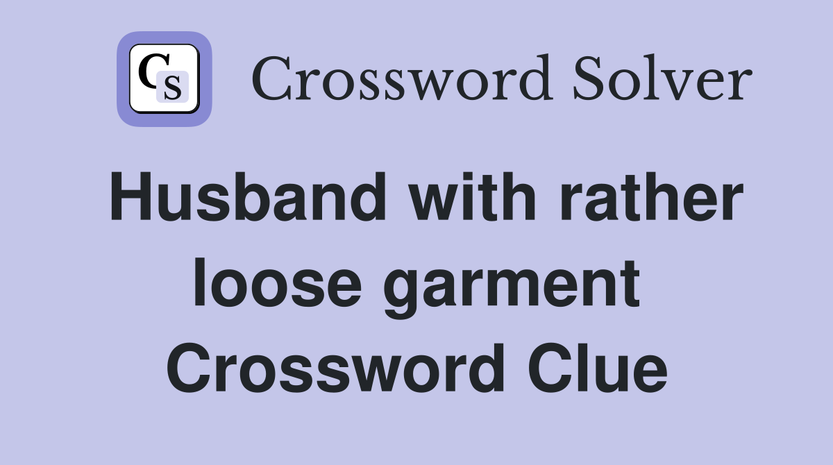 Husband with rather loose garment Crossword Clue