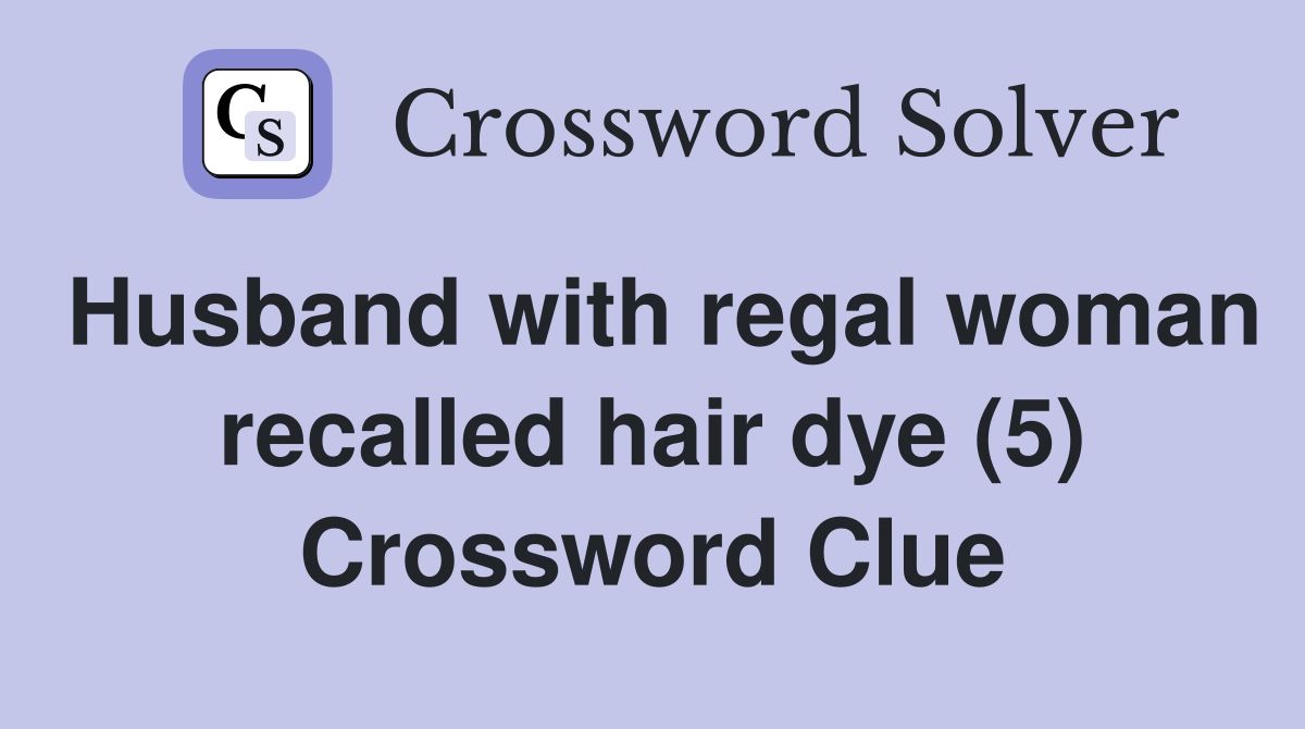 Husband with regal woman recalled hair dye (5) Crossword Clue Answers