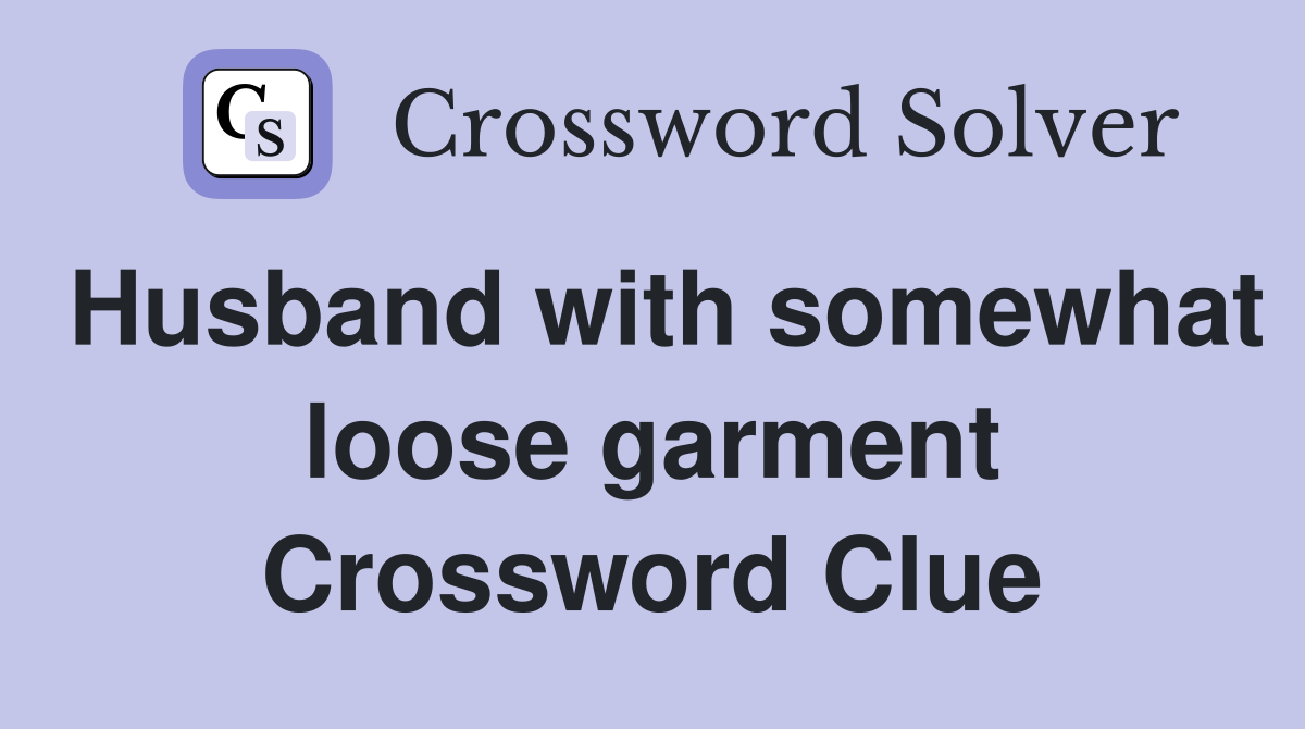 Husband with somewhat loose garment Crossword Clue