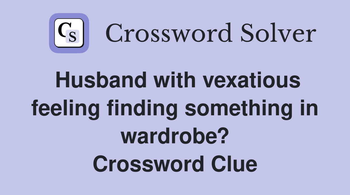 Husband with vexatious feeling finding something in wardrobe? Crossword Clue