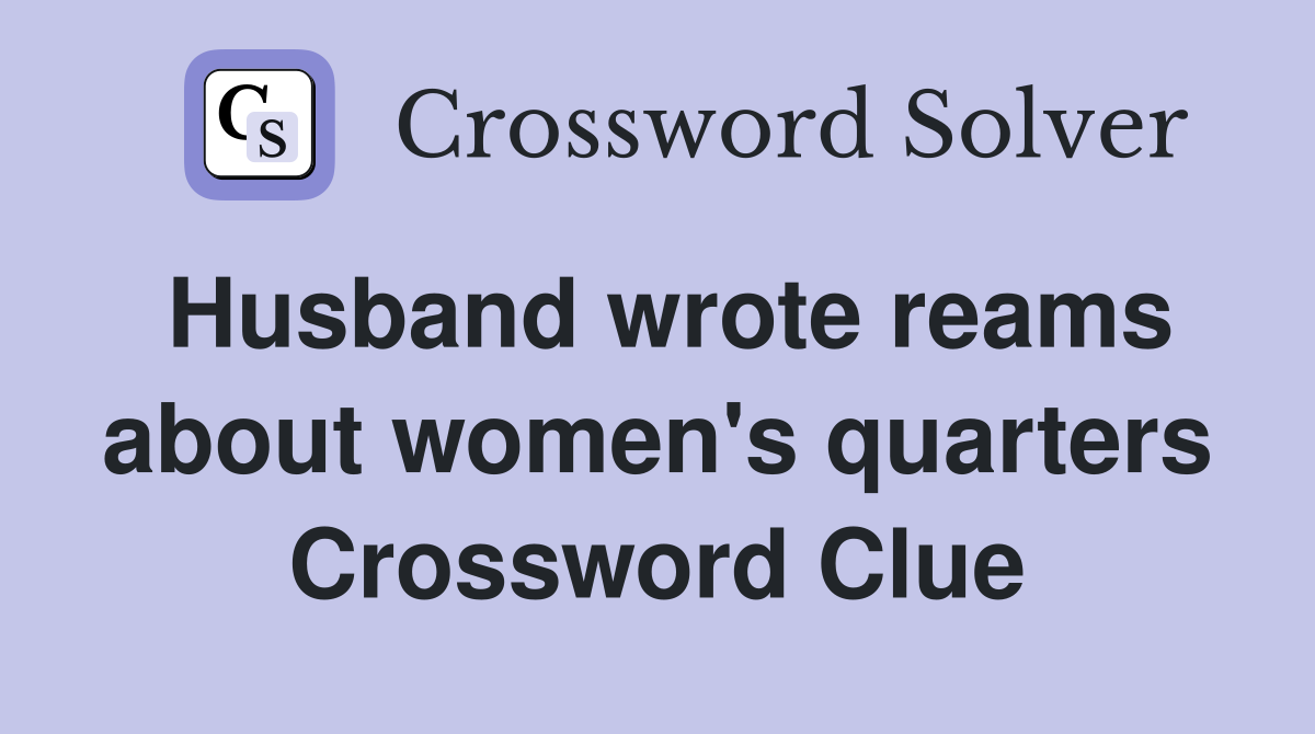 Husband wrote reams about women's quarters Crossword Clue
