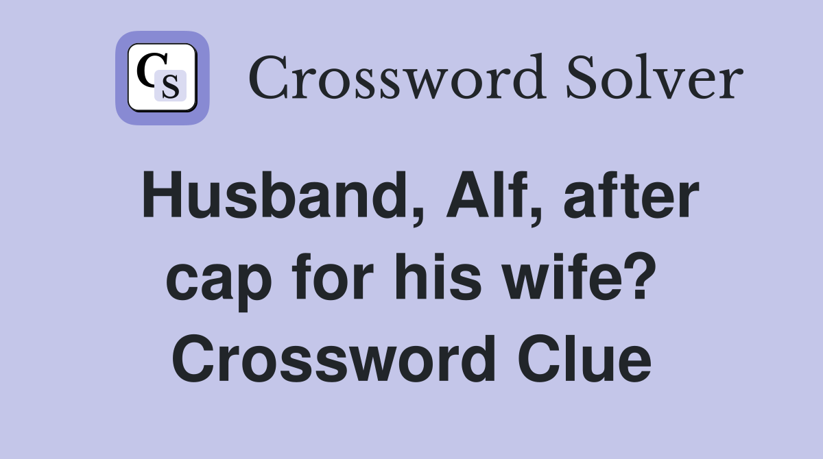 Husband, Alf, after cap for his wife? Crossword Clue