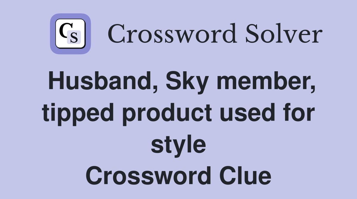 Husband, Sky member, tipped product used for style Crossword Clue