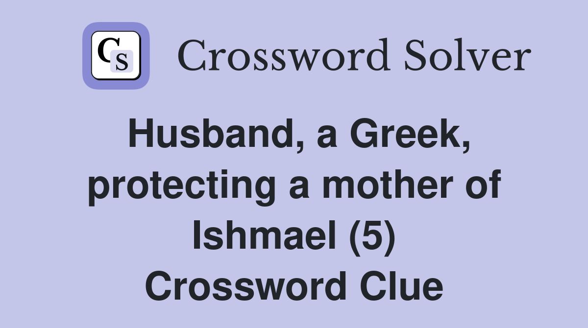 Husband, a Greek, protecting a mother of Ishmael (5) Crossword Clue