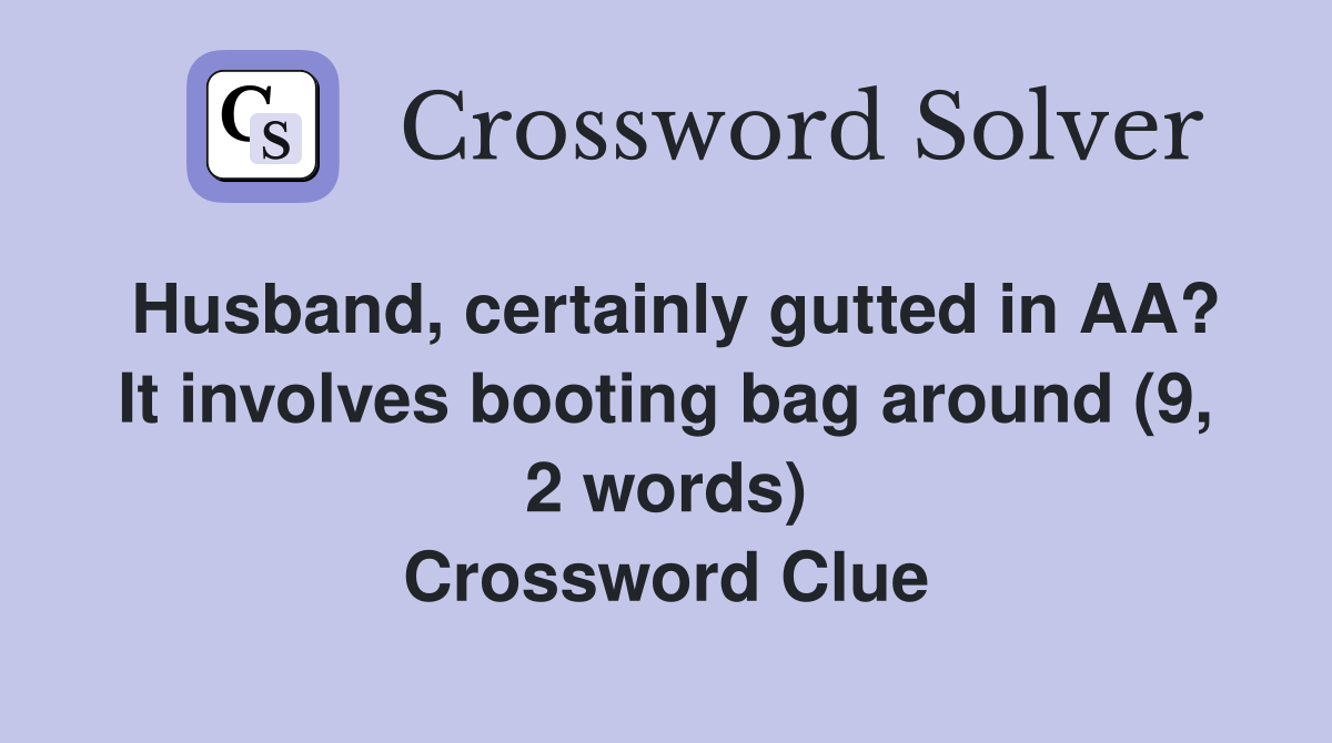 Husband, certainly gutted in AA? It involves booting bag around (9, 2 words) Crossword Clue