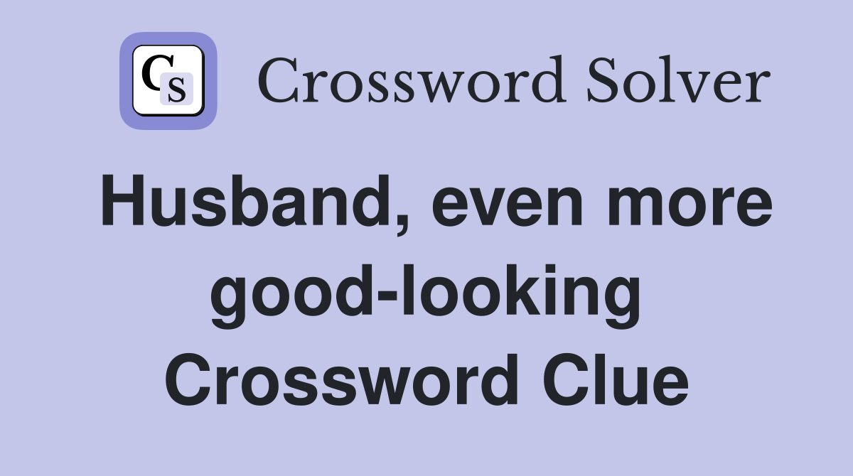 Husband, even more good-looking Crossword Clue