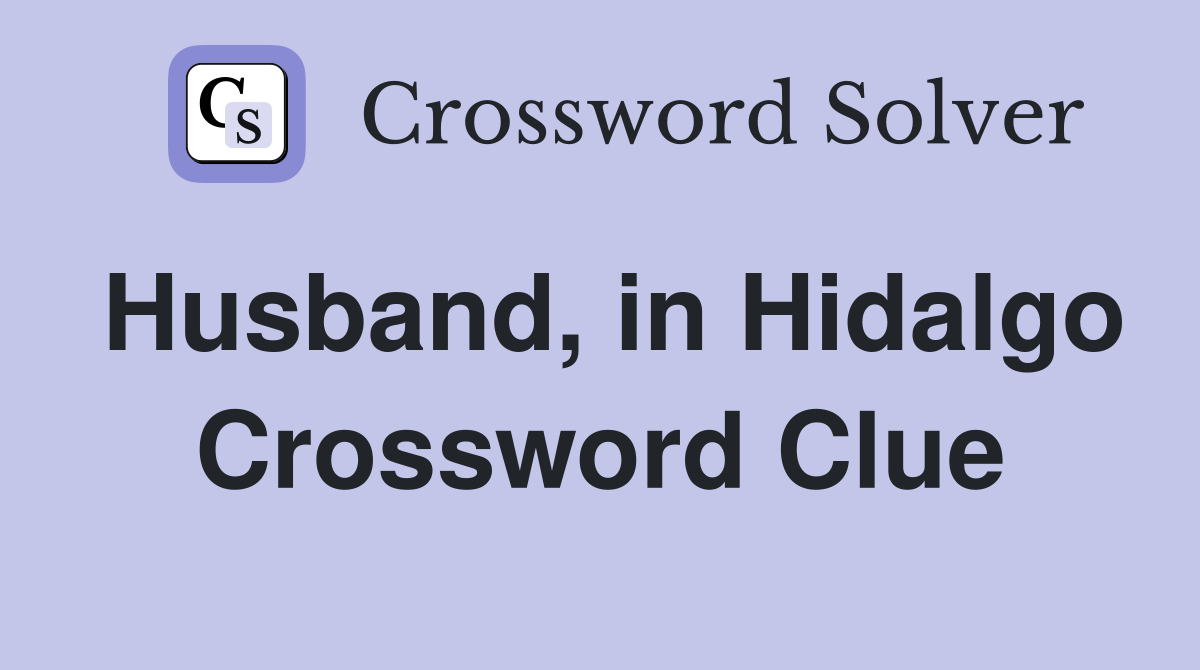 Husband, in Hidalgo Crossword Clue